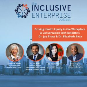 Driving Health Equity in the Workplace: A Conversation with Deloitte’s Dr. Jay Bhatt & Dr. Elizabeth Baca